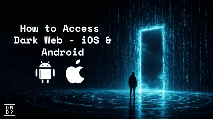 Figure standing before a glowing doorway in a wall of falling code, with Android and Apple logos and the title 'How to Access Dark Web – iOS & Android.